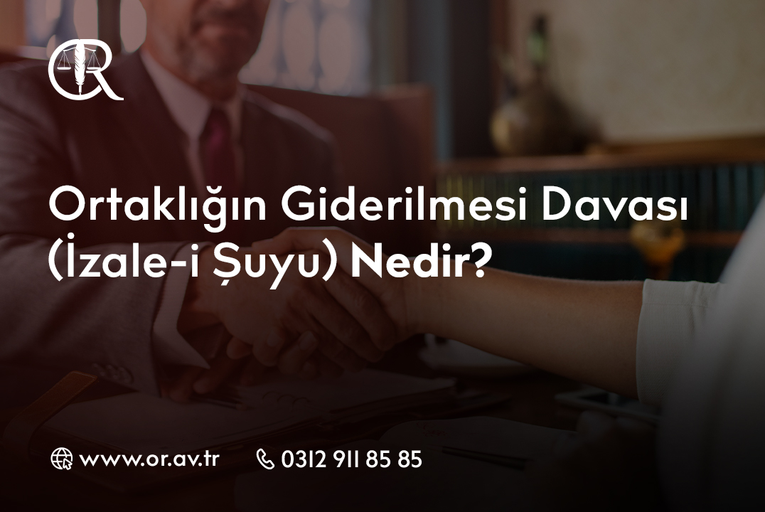 Ortaklığın Giderilmesi Davası (İzale-i Şuyu) Nedir_