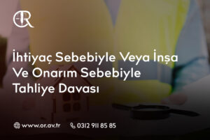İhtiyaç Sebebiyle Veya İnşa Ve Onarım Sebebiyle Tahliye Davası