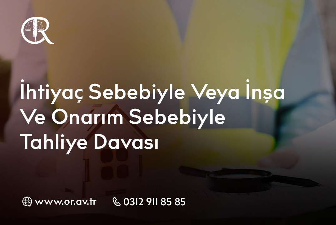 İhtiyaç Sebebiyle Veya İnşa Ve Onarım Sebebiyle Tahliye Davası