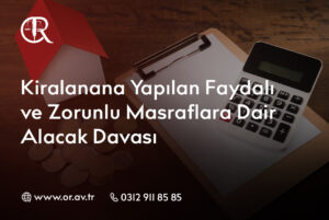 Kiralanana Yapılan Faydalı ve Zorunlu Masraflara Dair Alacak Davası