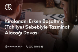 Kiralananı Erken Boşaltma (Tahliye) Sebebiyle Tazminat Alacağı Davası