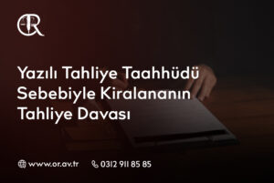 Yazılı Tahliye Taahhüdü Sebebiyle Kiralananın Tahliye Davası
