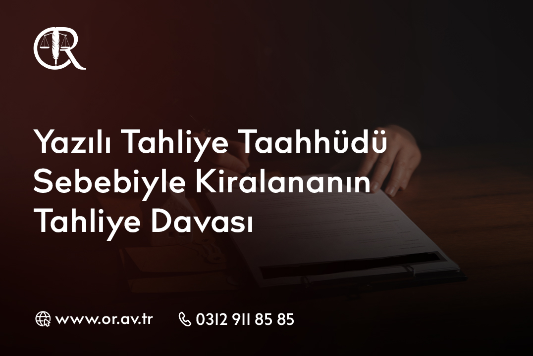 Yazılı Tahliye Taahhüdü Sebebiyle Kiralananın Tahliye Davası