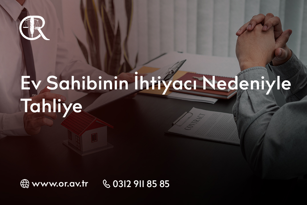 Ev Sahibinin İhtiyacı Nedeniyle Tahliye davası avukatı