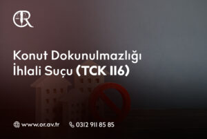 Konut Dokunulmazlığı İhlali Suçu (TCK 116)