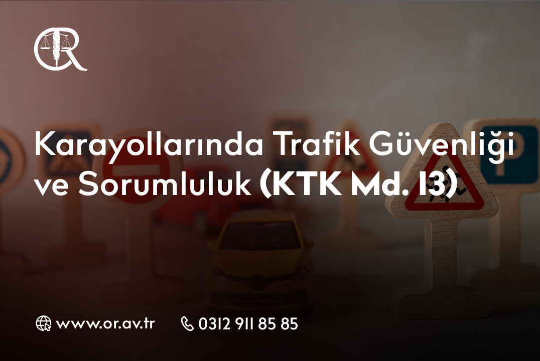 Karayollarında Trafik Güvenliği ve Sorumluluk – KTK Md. 13