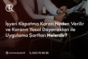 İşyeri Kapatma Kararı Neden Verilir ve Kararın Yasal Dayanakları ile Uygulama Şartları Nelerdir_