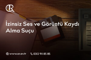 İzinsiz Ses ve Görüntü Kaydı Alma Suçu