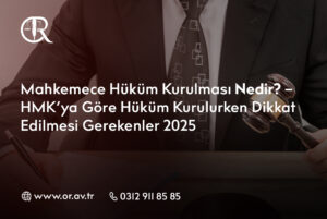 Mahkemece Hüküm Kurulması Nedir_ – HMK’ya Göre Hüküm Kurulurken Dikkat Edilmesi Gerekenler 2025