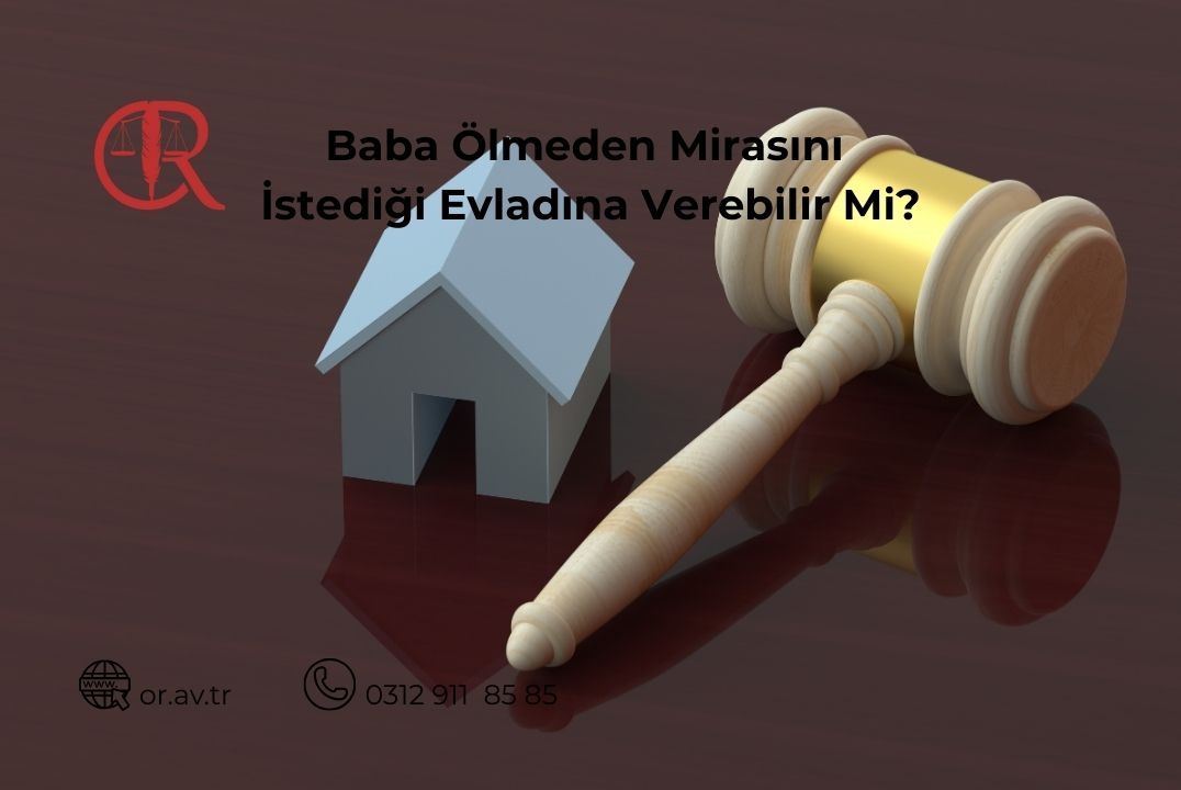 Baba ölmeden mirasını istediği evladına verebilir mi ve mirasta saklı pay hakkı