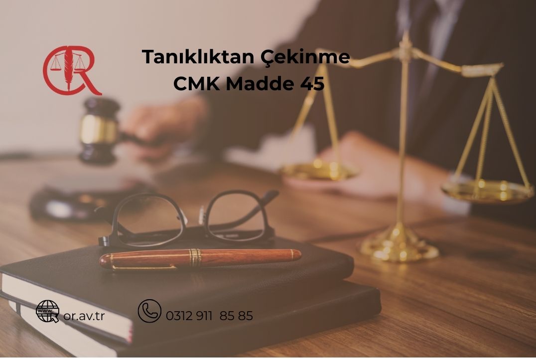 Tanıklıktan çekinme hakkı nedir ve CMK 45 tanıklıktan çekinme düzenlemesi