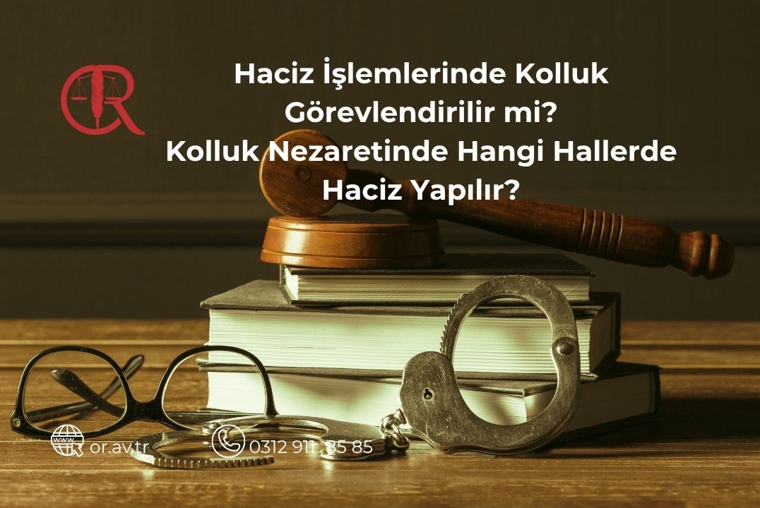 Haciz işlemlerinde kolluk görevlendirilmesi, hangi durumlarda kolluk nezaretinde haciz yapılabileceği